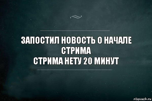 Запостил новость о начале стрима
Стрима нету 20 минут, Комикс Игра Слов