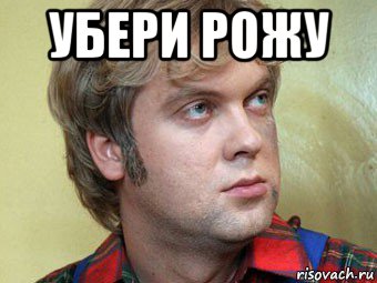 убери рожу 