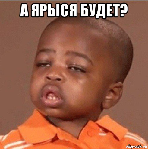 а ярыся будет? 