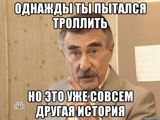 однажды ты пытался троллить но это уже совсем другая история, Мем Каневский (Но это уже совсем другая история)