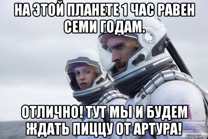 на этой планете 1 час равен семи годам. отлично! тут мы и будем ждать пиццу от артура!, Мем Картинка интерстеллар