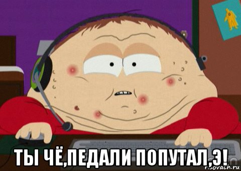  ты чё,педали попутал,э!
