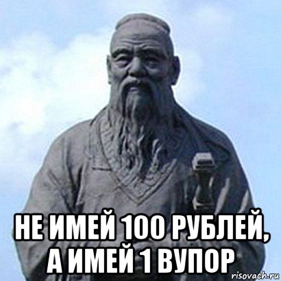  не имей 100 рублей, а имей 1 вупор, Мем  конфуций