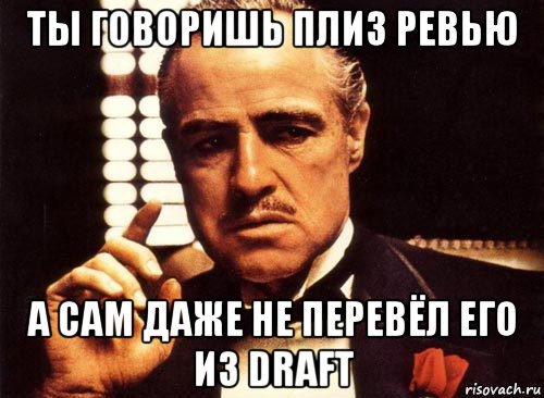 ты говоришь плиз ревью а сам даже не перевёл его из draft, Мем крестный отец