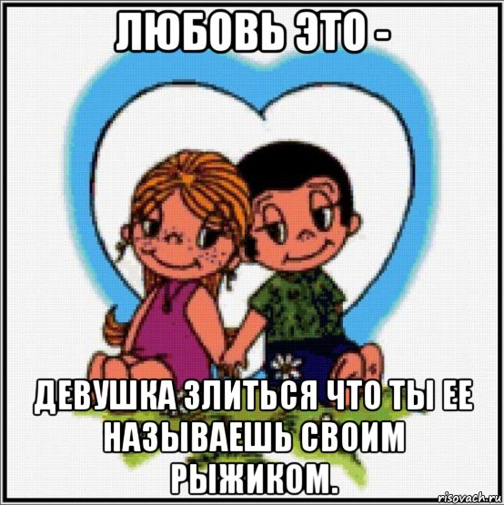 любовь это - девушка злиться что ты ее называешь своим рыжиком., Мем Love is