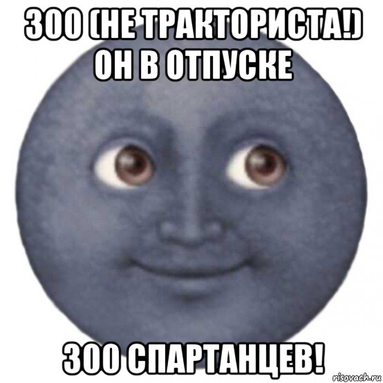 300 (не тракториста!) он в отпуске 300 спартанцев!