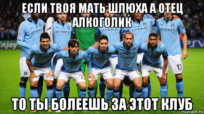 если твоя мать шлюха а отец алкоголик то ты болеешь за этот клуб