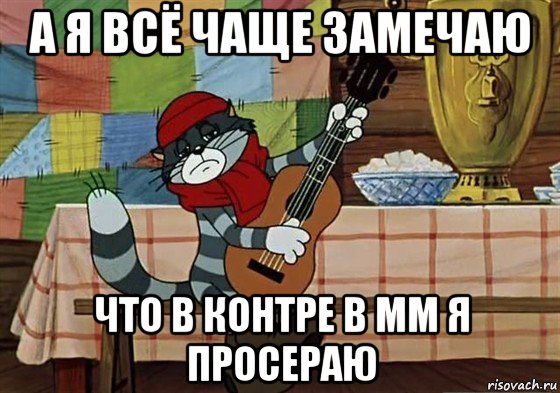 а я всё чаще замечаю что в контре в мм я просераю, Мем Грустный Матроскин с гитарой