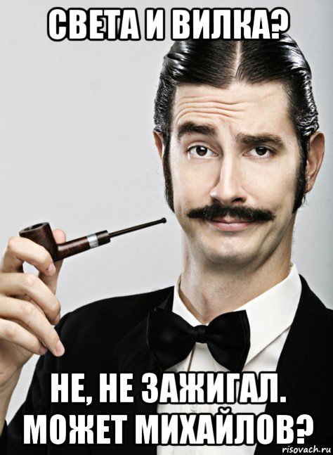 света и вилка? не, не зажигал. может михайлов?