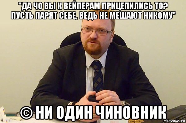 "да чо вы к вейперам прицепились то? пусть парят себе, ведь не мешают никому" © ни один чиновник