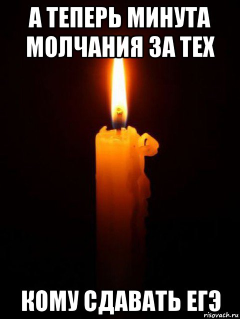 а теперь минута молчания за тех кому сдавать егэ, Мем Минута молчания