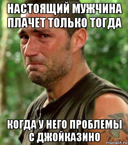настоящий мужчина плачет только тогда когда у него проблемы с джойказино