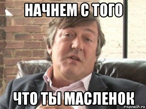 начнем с того что ты масленок