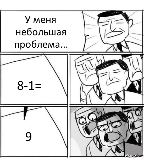 У меня небольшая проблема... 8-1= 9, Комикс нам нужна новая идея