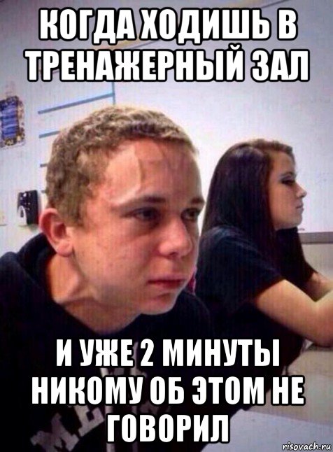 когда ходишь в тренажерный зал и уже 2 минуты никому об этом не говорил