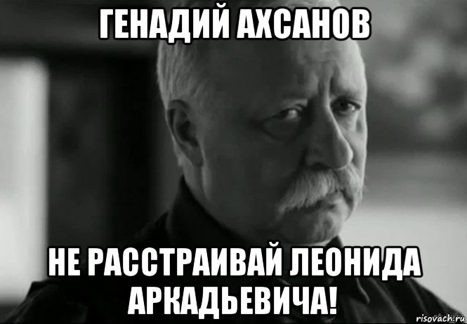 генадий ахсанов не расстраивай леонида аркадьевича!, Мем Не расстраивай Леонида Аркадьевича