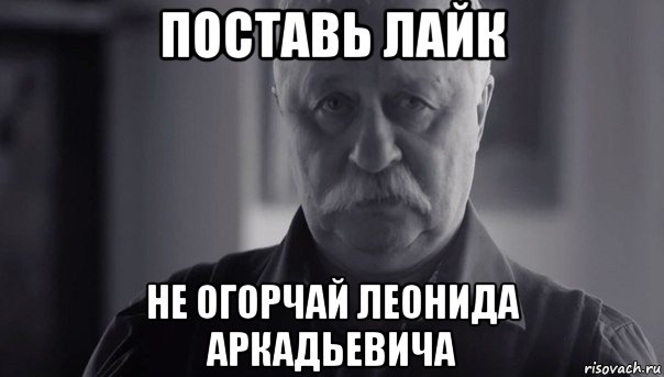 поставь лайк не огорчай леонида аркадьевича, Мем Не огорчай Леонида Аркадьевича