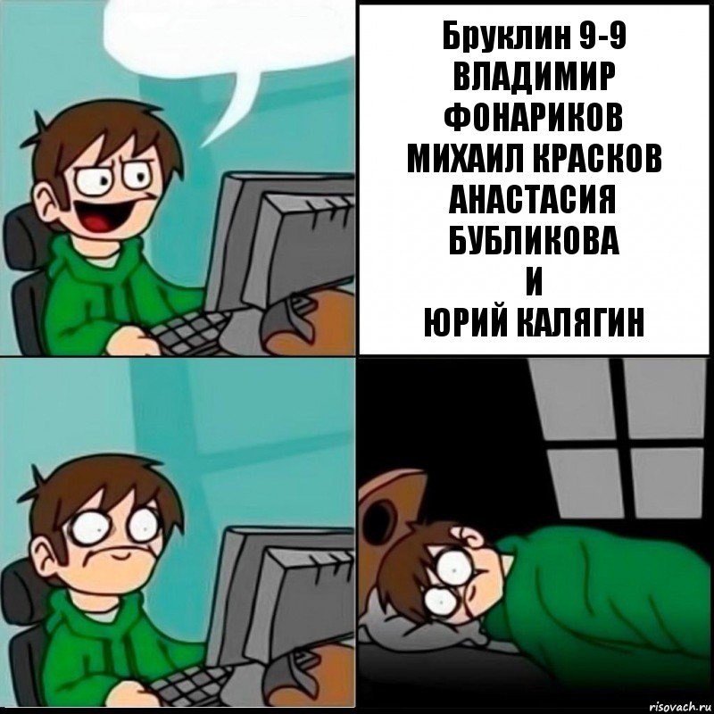  Бруклин 9-9
ВЛАДИМИР ФОНАРИКОВ
МИХАИЛ КРАСКОВ
АНАСТАСИЯ БУБЛИКОВА
И
ЮРИЙ КАЛЯГИН, Комикс   не уснуть