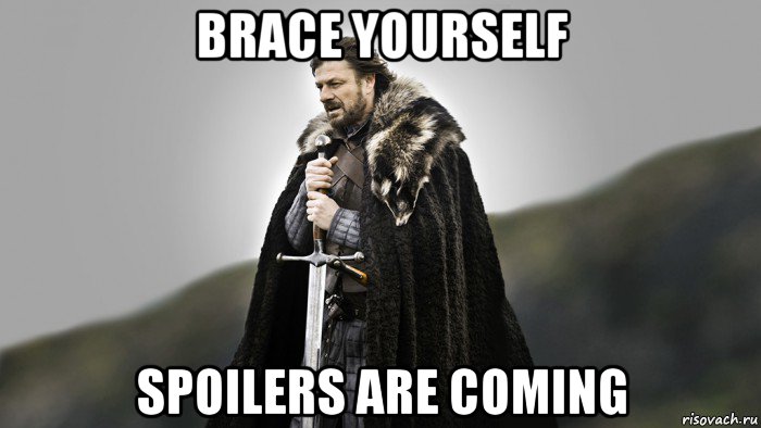 brace yourself spoilers are coming