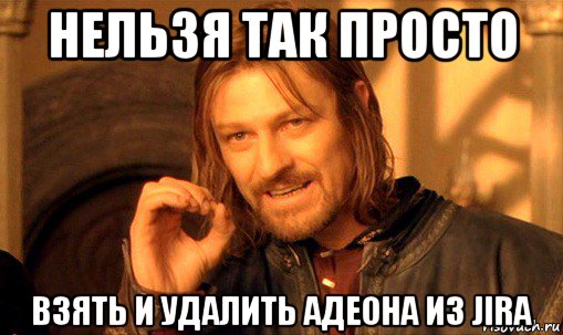 нельзя так просто взять и удалить адеона из jira, Мем Нельзя просто так взять и (Боромир мем)