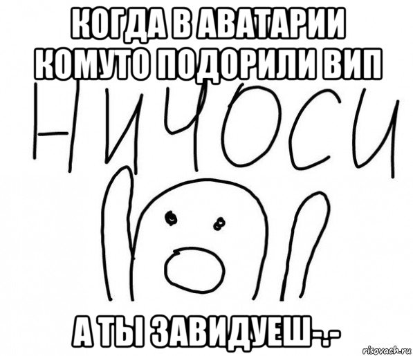 когда в аватарии комуто подорили вип а ты завидуеш-.-, Мем  Ничоси