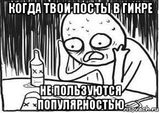 когда твои посты в гикре не пользуются популярностью, Мем Но я же