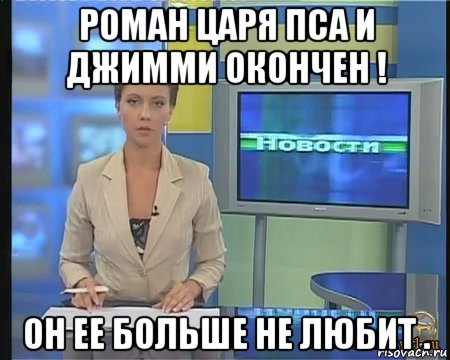 роман царя пса и джимми окончен ! он ее больше не любит .