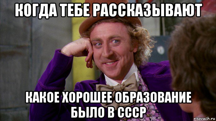 когда тебе рассказывают какое хорошее образование было в ссср, Мем Ну давай расскажи (Вилли Вонка)