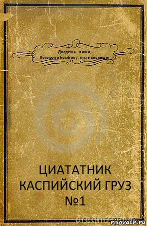 Доедешь - пиши,
Поторопи бомбилу, пусть поспешит ЦИАТАТНИК
КАСПИЙСКИЙ ГРУЗ
№1, Комикс обложка книги