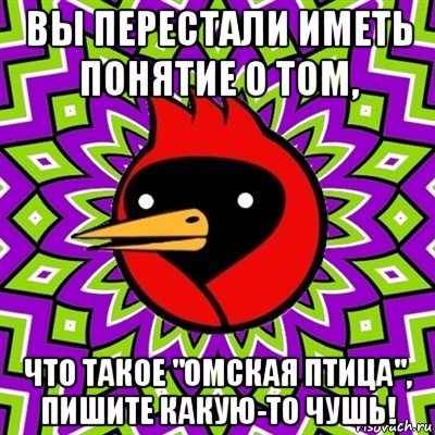 вы перестали иметь понятие о том, что такое "омская птица", пишите какую-то чушь!, Мем Омская птица