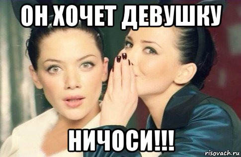 он хочет девушку ничоси!!!, Мем  Он