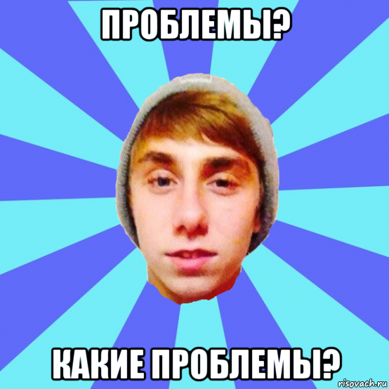 проблемы? какие проблемы?