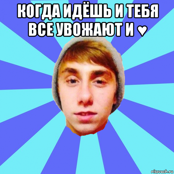 когда идёшь и тебя все увожают и ♥ 