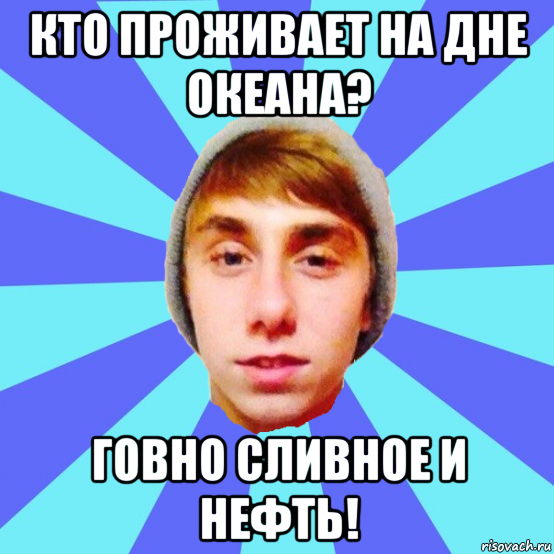 кто проживает на дне океана? говно сливное и нефть!
