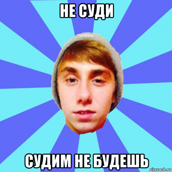 не суди судим не будешь