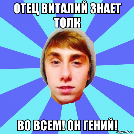 отец виталий знает толк во всем! он гений!
