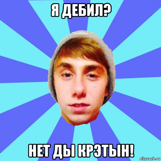 я дебил? нет ды крэтын!