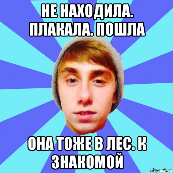 не находила. плакала. пошла она тоже в лес. к знакомой
