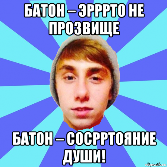 батон – эрррто не прозвище батон – сосрртояние души!