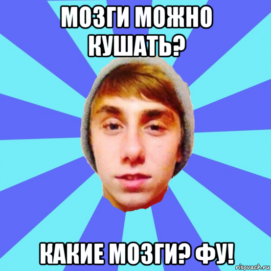 мозги можно кушать? какие мозги? фу!