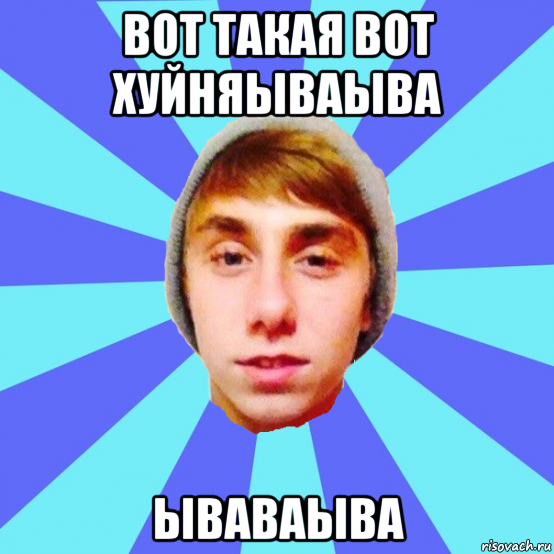 вот такая вот хуйняываыва ываваыва