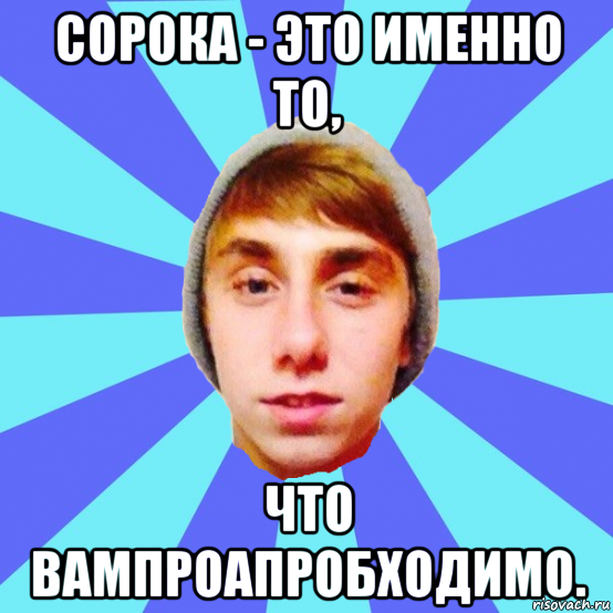 сорока - это именно то, что вампроапробходимо.