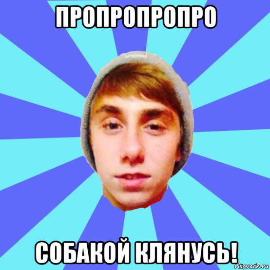 пропропропро собакой клянусь!