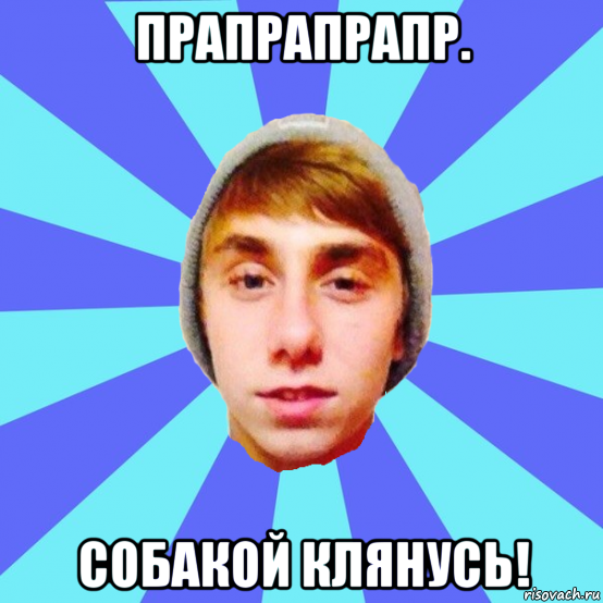 прапрапрапр. собакой клянусь!