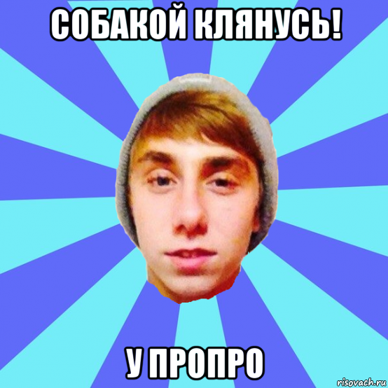 собакой клянусь! у пропро