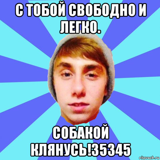 с тобой свободно и легко. собакой клянусь!35345