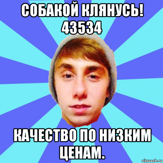 собакой клянусь! 43534 качество по низким ценам.