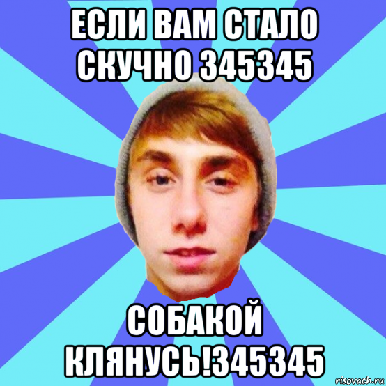 если вам стало скучно 345345 собакой клянусь!345345