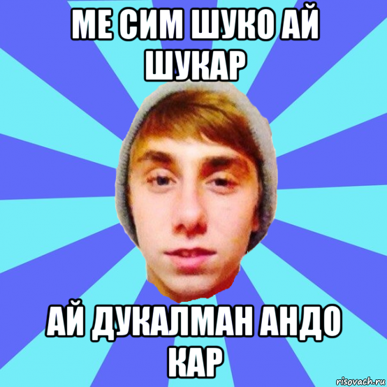 ме сим шуко ай шукар ай дукалман андо кар