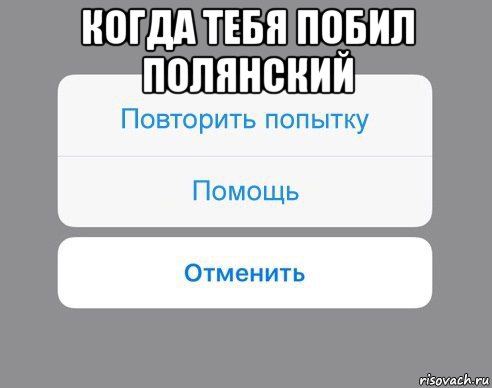 когда тебя побил полянский , Мем Отменить Помощь Повторить попытку